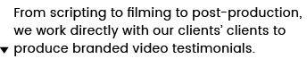 From scripting to filming to post-production, we work directly with our clients  clients to produce branded video tes   