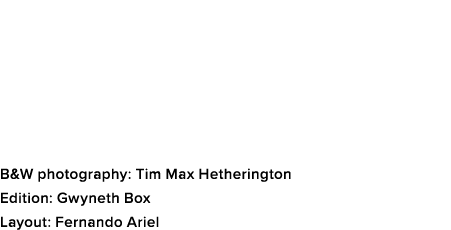 B&W photography: Tim Max Hetherington Edition: Gwyneth Box Layout: Fernando Ariel