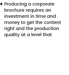 Producing a corporate brochure requires an investment in time and money to get the content right and the production q   