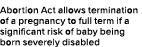 Abortion Act allows termination of a pregnancy to full term if a significant risk of baby being born severely disabled 