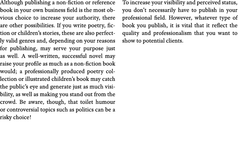 Although publishing a non-fiction or reference book in your own business field is the most obvious choice to increase   