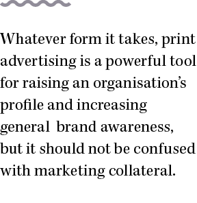 Whatever form it takes, print advertising is a powerful tool for raising an organisation s profile and increasing gen   