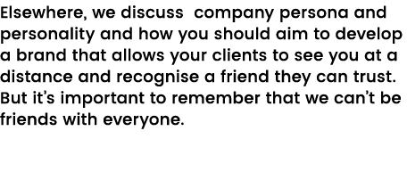 Elsewhere, we discuss company persona and personality and how you should aim to develop a brand that allows your clie   