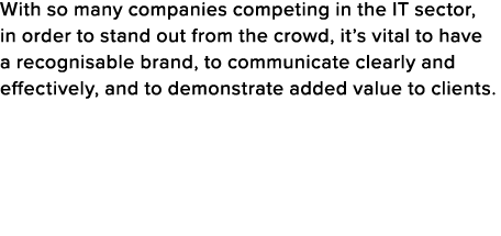 With so many companies competing in the IT sector, in order to stand out from the crowd, it s vital to have a recogni   