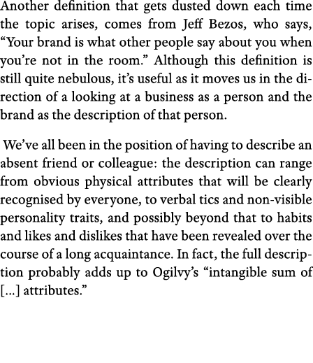 Another definition that gets dusted down each time the topic arises, comes from Jeff Bezos, who says,  Your brand is    