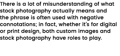 There is a lot of misunderstanding of what stock photography actually means and the phrase is often used with negativ   