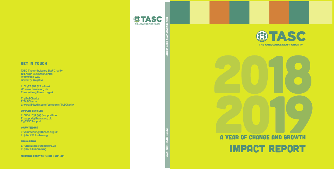 impact report 2018   2019,TASC THE AMBULANCE STAFF CHARITY,Get in touch TASC The Ambulance Staff Charity 12 Ensign Bu   