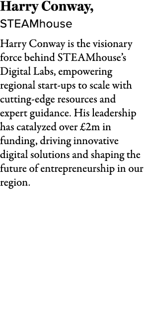 Harry Conway, STEAMhouse Harry Conway is the visionary force behind STEAMhouse’s Digital Labs, empowering regional st...