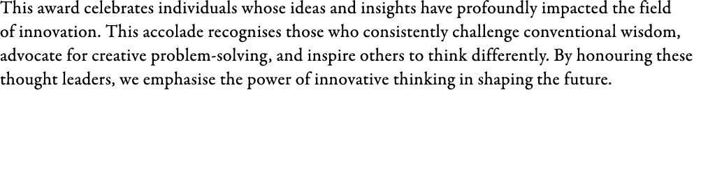 This award celebrates individuals whose ideas and insights have profoundly impacted the field of innovation. This acc...