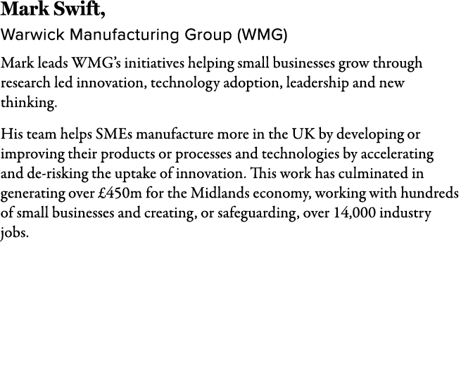 Mark Swift, Warwick Manufacturing Group (WMG) Mark leads WMG’s initiatives helping small businesses grow through rese...