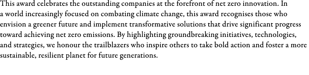 This award celebrates the outstanding companies at the forefront of net zero innovation. In a world increasingly focu...