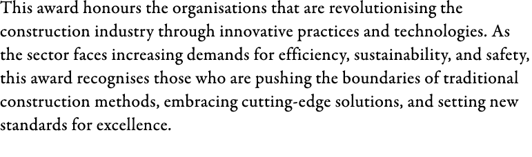 This award honours the organisations that are revolutionising the construction industry through innovative practices ...