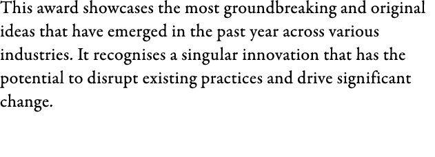 This award showcases the most groundbreaking and original ideas that have emerged in the past year across various ind...