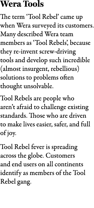 Wera Tools The term ‘Tool Rebel’ came up when Wera surveyed its customers. Many described Wera team members as ‘Tool ...