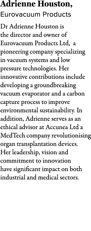 Adrienne Houston, Eurovacuum Products Dr Adrienne Houston is the director and owner of Eurovacuum Products Ltd, a pio...