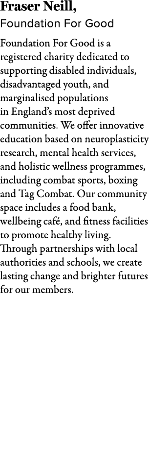 Fraser Neill, Foundation For Good Foundation For Good is a registered charity dedicated to supporting disabled indivi...