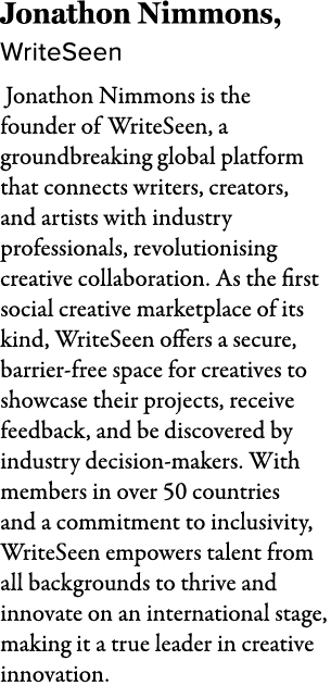 Jonathon Nimmons, WriteSeen Jonathon Nimmons is the founder of WriteSeen, a groundbreaking global platform that conne...