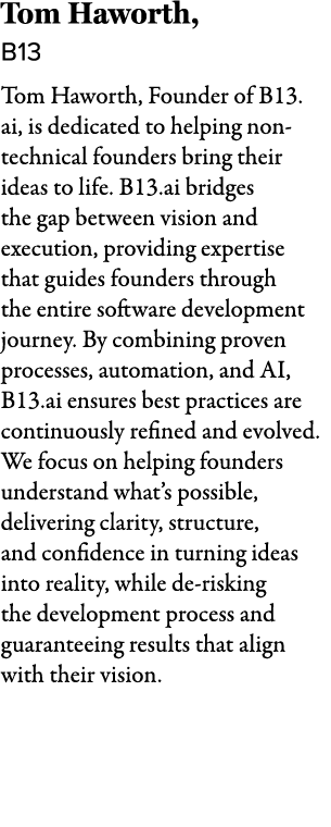 Tom Haworth, B13 Tom Haworth, Founder of B13.ai, is dedicated to helping non technical founders bring their ideas to ...