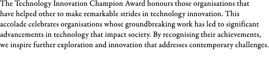 The Technology Innovation Champion Award honours those organisations that have helped other to make remarkable stride...