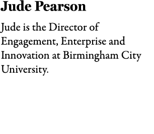 Jude Pearson Jude is the Director of Engagement, Enterprise and Innovation at Birmingham City University.