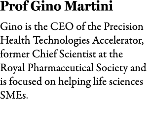 Prof Gino Martini Gino is the CEO of the Precision Health Technologies Accelerator, former Chief Scientist at the Roy...