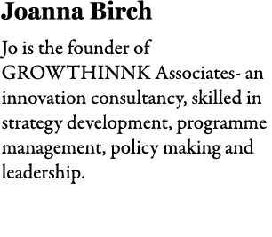 Joanna Birch Jo is the founder of GROWTHINNK Associates an innovation consultancy, skilled in strategy development, p...