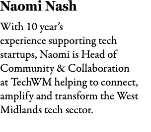 Naomi Nash With 10 year’s experience supporting tech startups, Naomi is Head of Community & Collaboration at TechWM h...