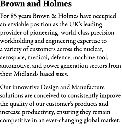 Brown and Holmes For 85 years Brown & Holmes have occupied an enviable position as the UK’s leading provider of pione...