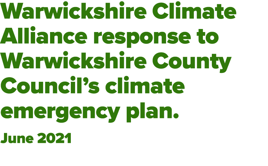 Warwickshire Climate Alliance response to Warwickshire County Council s climate emergency plan  June 2021 